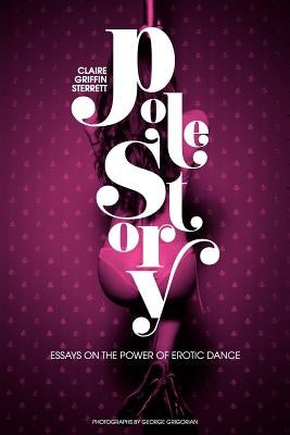 Pole Story: Essays on the Power of Erotic Dance by Grigorian, George