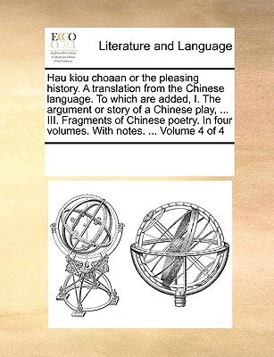 Hau Kiou Choaan or the Pleasing History. a Translation from the Chinese Language. to Which Are Added, I. the Argument or Story of a Chinese Play, ... by Multiple Contributors