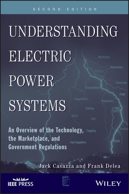 Understanding Electric Power Systems: An Overview of the Technology, the Marketplace, and Government Regulations by Casazza, Jack