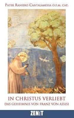 In Christus verliebt: Das Geheimnis von Franz von Assisi by Cantalamessa, Raniero