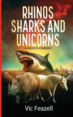 Rhinos Sharks & Unicorns: A Hero's Journey by Feazell, Vic
