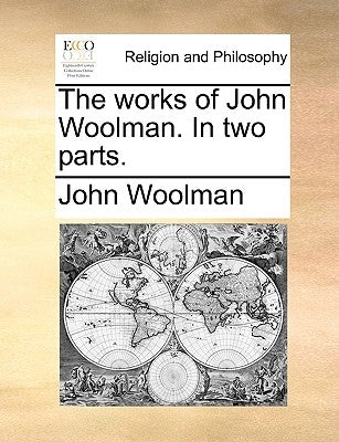 The Works of John Woolman. in Two Parts. by Woolman, John