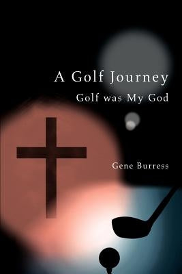 A Golf Journey: Golf was My God by Burress, Gene