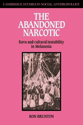 The Abandoned Narcotic: Kava and Cultural Instability in Melanesia by Brunton, Ron