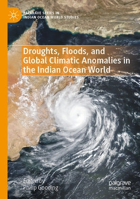 Droughts, Floods, and Global Climatic Anomalies in the Indian Ocean World by Gooding, Philip