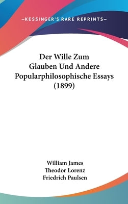 Der Wille Zum Glauben Und Andere Popularphilosophische Essays (1899) by James, William
