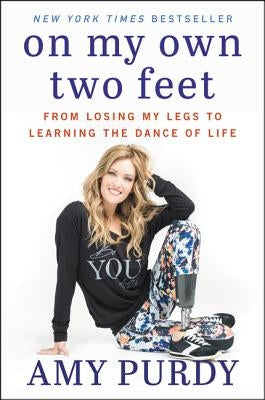 On My Own Two Feet: From Losing My Legs to Learning the Dance of Life by Purdy, Amy