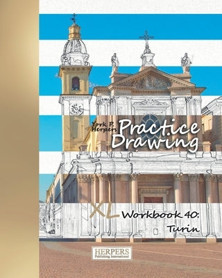 Practice Drawing - XL Workbook 40: Turin by Herpers, York P.