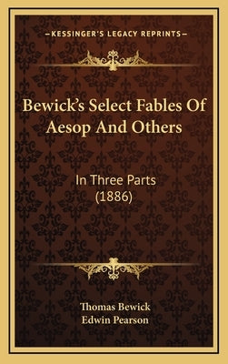 Bewick's Select Fables Of Aesop And Others: In Three Parts (1886) by Bewick, Thomas
