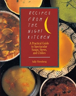 Recipes from the Night Kitchen: A Practical Guide to Spectacular Soups, Stews, and Chilies by Nirenberg, Sally