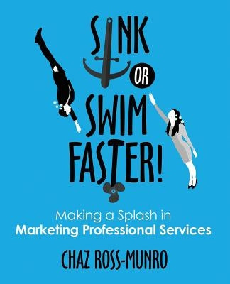 Sink or Swim Faster!: Making a Splash in Marketing Professional Services by Ross-Munro, Chaz M.