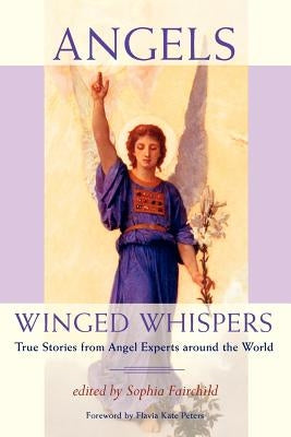 Angels: Winged Whispers - True Stories from Angel Experts Around the World by Fairchild, Sophia