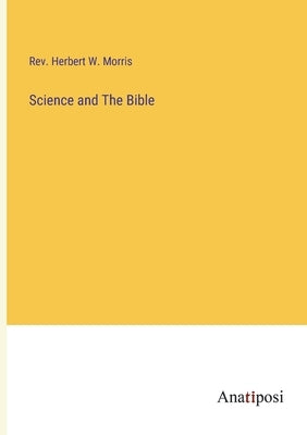 Science and The Bible by Morris, Herbert W.