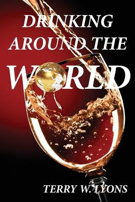 Drinking Around the World by Lyons, Terry W.