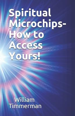 Spiritual Microchips- How to Access Yours! by Timmerman Phd, William
