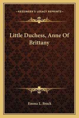 Little Duchess, Anne of Brittany by Brock, Emma L.