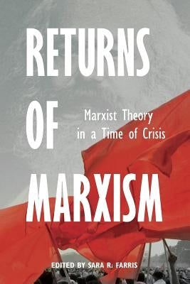 Returns of Marxism: Marxist Theory in Time of Crisis by Farris, Sara R.