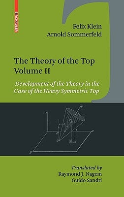 The Theory of the Top. Volume II: Development of the Theory in the Case of the Heavy Symmetric Top by Klein, Felix