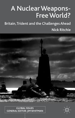 A Nuclear Weapons-Free World?: Britain, Trident and the Challenges Ahead by Ritchie, Nick