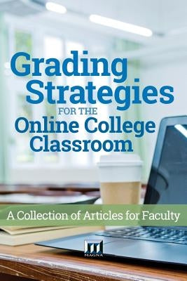 Grading Strategies for the Online College Classroom: A Collection of Articles for Faculty by Magna Publications Incorporated