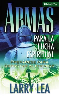 Armas Para La Lucha Espiritual: Prepárese Para Derrotar Al Enemigo by Lea, Larry