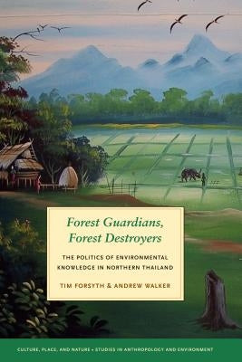 Forest Guardians, Forest Destroyers: The Politics of Environmental Knowledge in Northern Thailand by Forsyth, Tim
