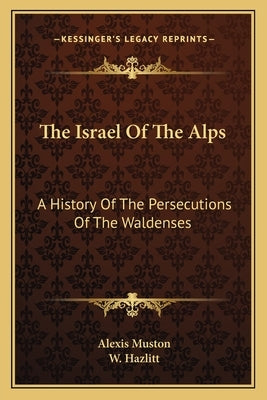 The Israel Of The Alps: A History Of The Persecutions Of The Waldenses by Muston, Alexis