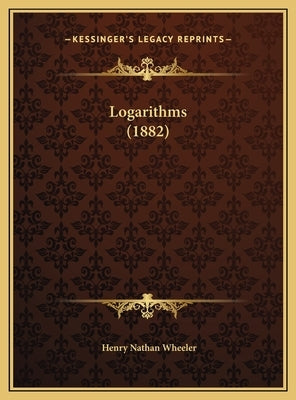 Logarithms (1882) by Wheeler, Henry Nathan