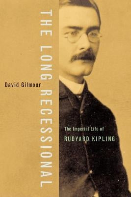 The Long Recessional: The Imperial Life of Rudyard Kipling by Gilmour, David