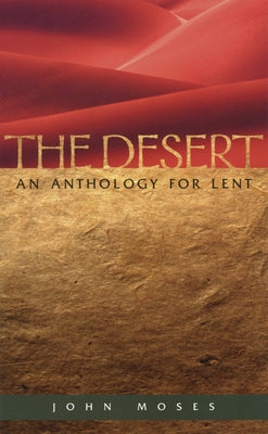 The Desert An Anthology for Lent by Moses, John