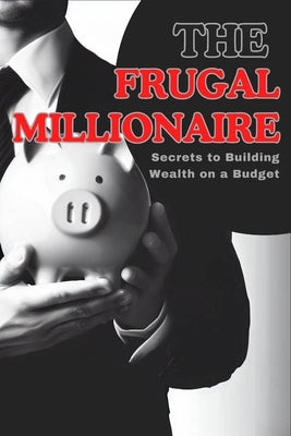The Frugal Millionaire: Secrets to Building Wealth on a Budget by Anyeji, Michael