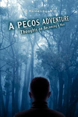 A Pecos Adventure: Thoughts on Becoming a Man by , Fred Hardwicke