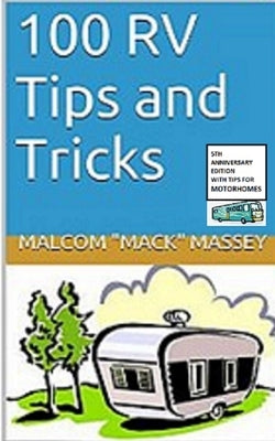 100 RV Tips and Tricks: 5th Anniversary Bonus Edition by Massey, Malcom "mack"
