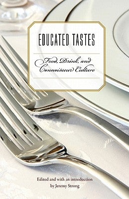 Educated Tastes: Food, Drink, and Connoisseur Culture by Strong, Jeremy