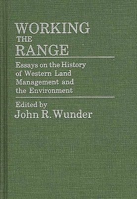 Working the Range: Essays on the History of Western Land Management and the Environment by Wunder, J.