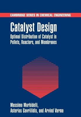 Catalyst Design: Optimal Distribution of Catalyst in Pellets, Reactors, and Membranes by Morbidelli, Massimo