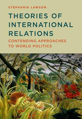 Theories of International Relations: Contending Approaches to World Politics by Lawson, Stephanie