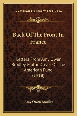 Back of the Front in France: Letters from Amy Owen Bradley, Motor Driver of the American Fund (1918) by Bradley, Amy Owen