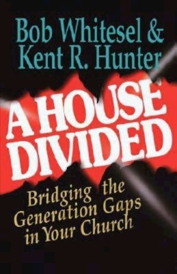 A House Divided: Bridging the Generation Gap in Your Church by Bob Whitesel