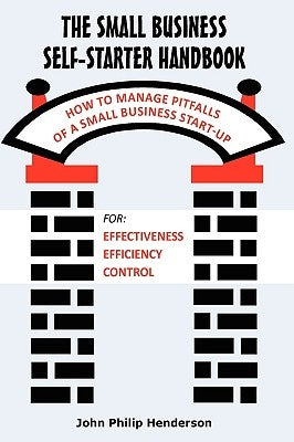 The Small Business Self-Starter Handbook: How to Manage Pitfalls of a Small Business Start-up by Henderson, John Philip