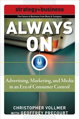 Always On: Advertising, Marketing, and Media in an Era of Consumer Control by Vollmer, Christopher