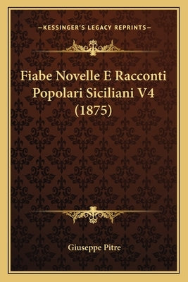 Fiabe Novelle E Racconti Popolari Siciliani V4 (1875) by Pitre, Giuseppe