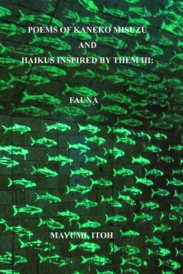 Poems of Kaneko Misuzu and Haikus Inspired by Them III: Fauna by Itoh, Mayumi