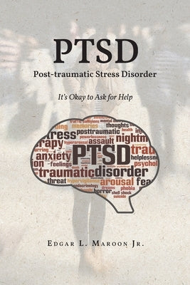 PTSD Post-traumatic Stress Disorder: It's Okay to Ask for Help by Maroon, Edgar L., Jr.