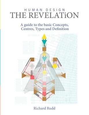 Human Design - The Revelation: a guide to basic Concepts, Centres Types and Definition by Rudd, Richard