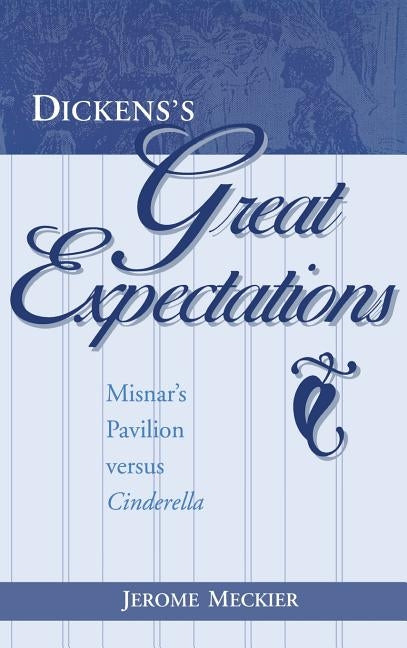 Dickens's Great Expectations: Misnar's Pavilion Versus Cinderella by Meckier, Jerome