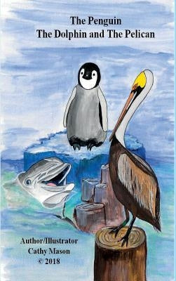 The Penguin, The Dolphin and The Pelican by Mason, Cathy