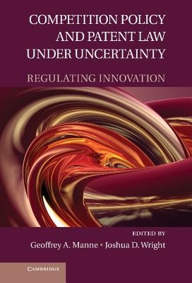 Competition Policy and Patent Law Under Uncertainty: Regulating Innovation by Manne, Geoffrey a.