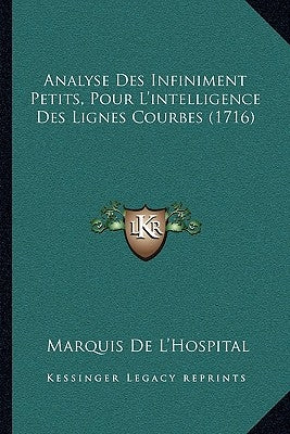 Analyse Des Infiniment Petits, Pour L'intelligence Des Lignes Courbes (1716) by L'Hospital, Marquis De