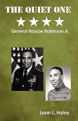 The Quiet One - General Roscoe Robinson, Jr. by Haley, Leon L.